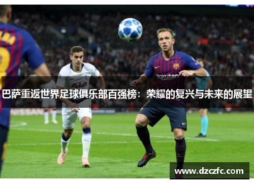 巴萨重返世界足球俱乐部百强榜：荣耀的复兴与未来的展望