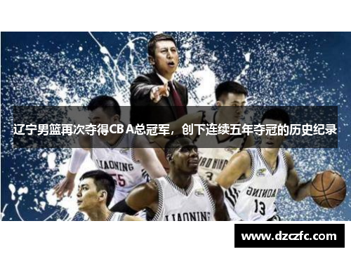 辽宁男篮再次夺得CBA总冠军，创下连续五年夺冠的历史纪录