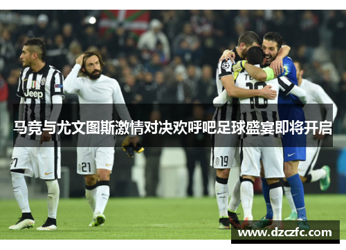 马竞与尤文图斯激情对决欢呼吧足球盛宴即将开启